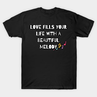 Love fills your life with a beautiful melody T-Shirt